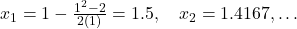 x_1 = 1 - \frac{1^2 - 2}{2(1)} = 1.5, \quad x_2 = 1.4167, \dots
