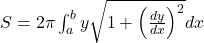 S = 2\pi \int_a^b y \sqrt{1 + \left( \frac{dy}{dx} \right)^2} dx
