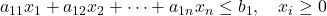 a_{11} x_1 + a_{12} x_2 + \dots + a_{1n} x_n \le b_1, \quad x_i \ge 0