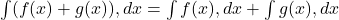 \int (f(x)+g(x)) , dx = \int f(x) , dx + \int g(x) , dx