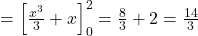 = \left[ \frac{x^3}{3} + x \right]_0^2 = \frac{8}{3} + 2 = \frac{14}{3}