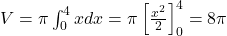 V = \pi \int_0^4 x dx = \pi \left[ \frac{x^2}{2} \right]_0^4 = 8\pi